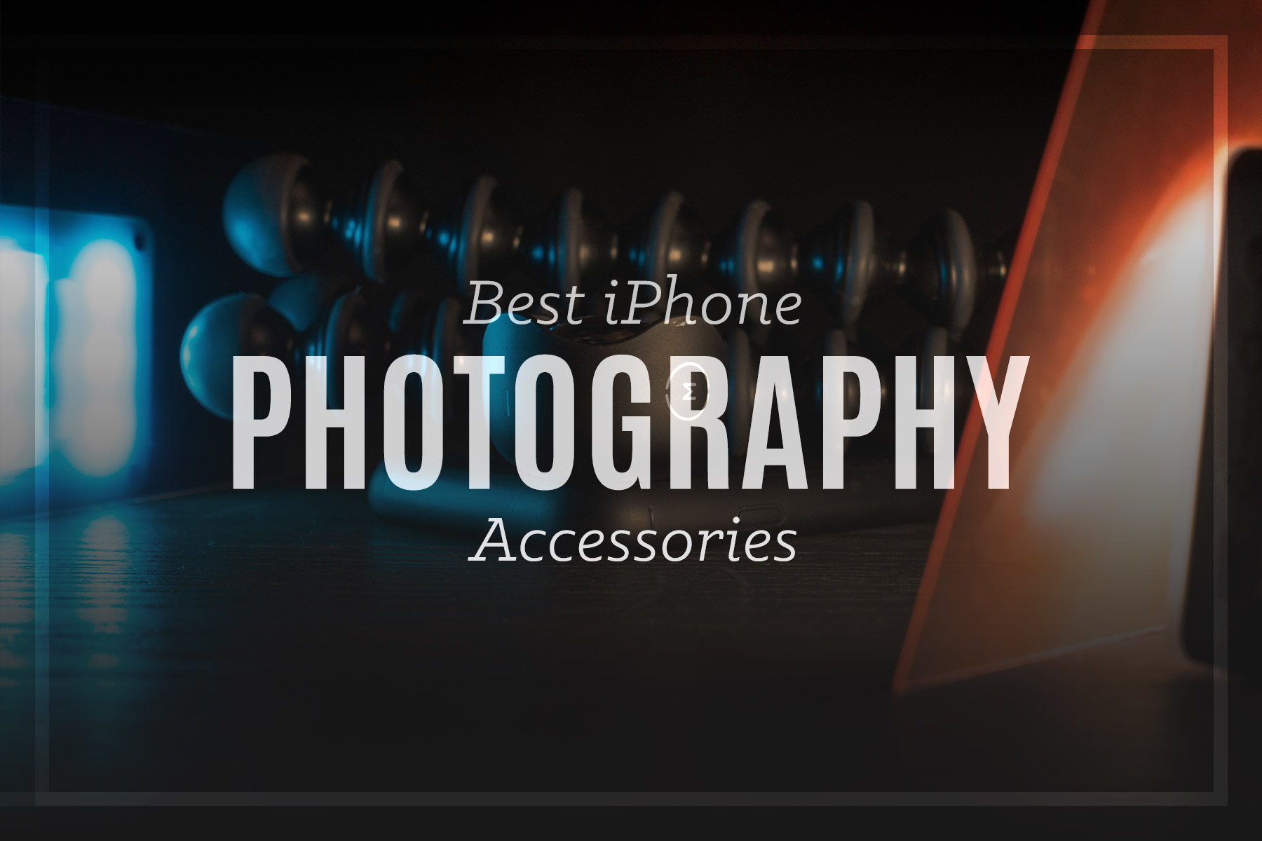 Best iPhone Photography Accessories