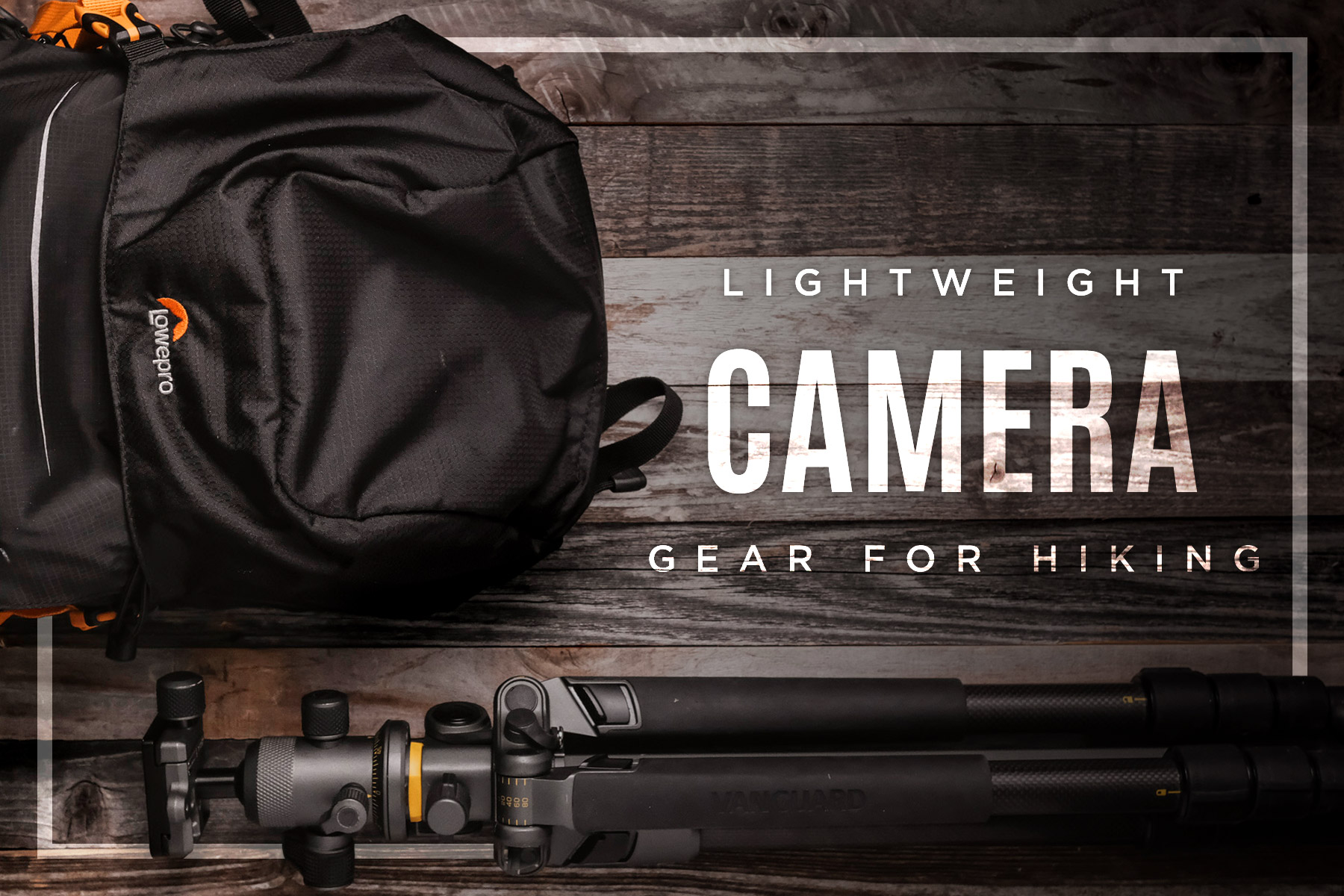 Camera Gear for Hiking • Sony RX100, Lowepro, Vanguard & GOBE