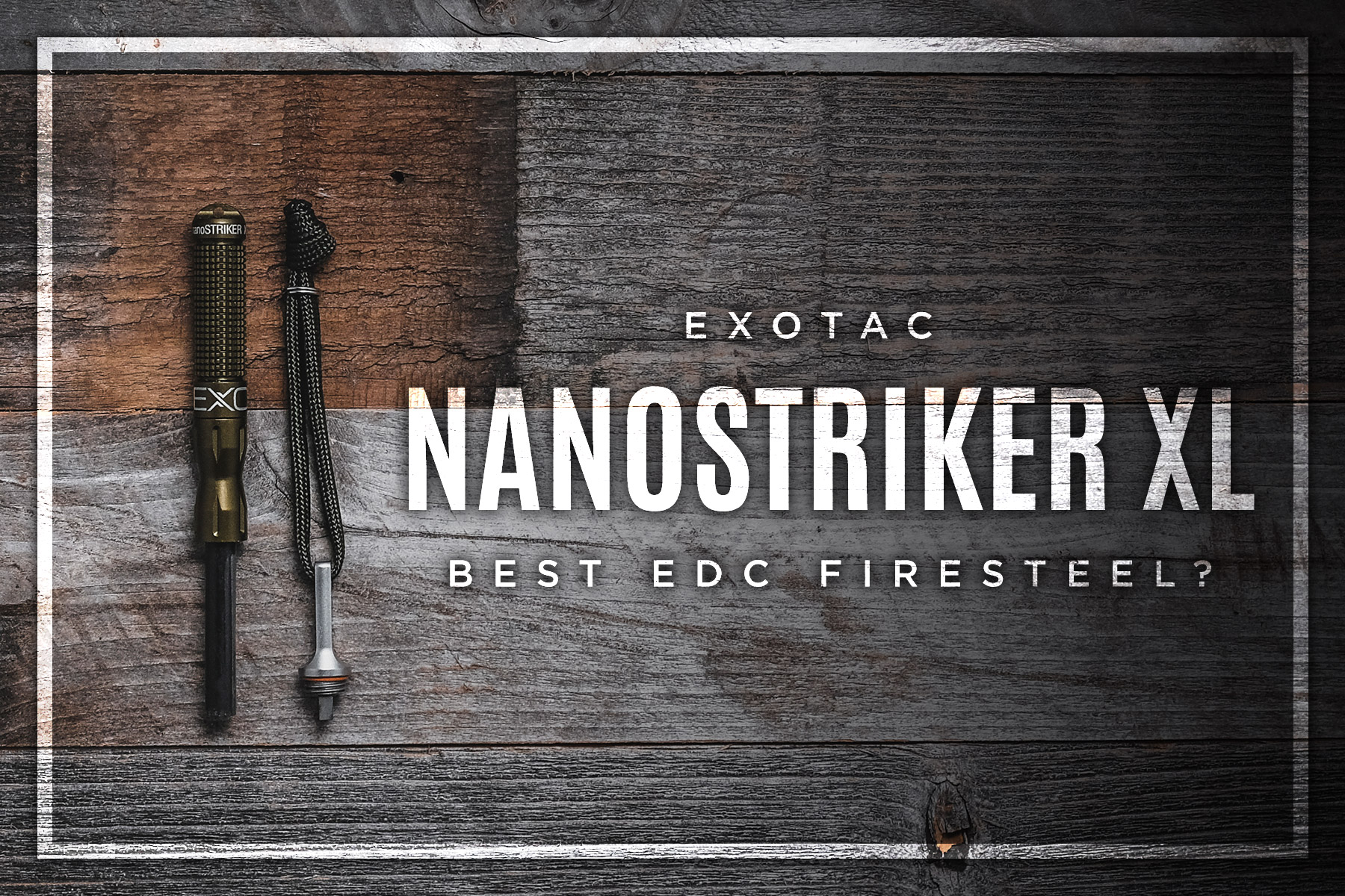 Exotac nanoSTRIKER XL Review • Best EDC Firesteel? Let's see!